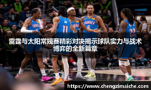 雷霆与太阳常规赛精彩对决揭示球队实力与战术博弈的全新篇章
