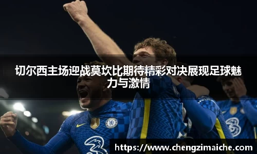 切尔西主场迎战莫坎比期待精彩对决展现足球魅力与激情