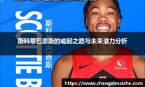 斯科蒂巴恩斯的崛起之路与未来潜力分析