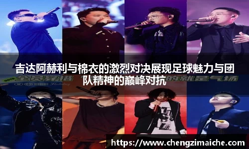 吉达阿赫利与棉衣的激烈对决展现足球魅力与团队精神的巅峰对抗