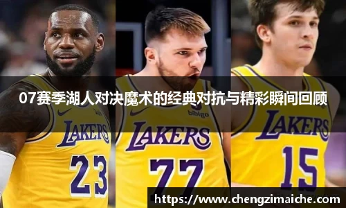 07赛季湖人对决魔术的经典对抗与精彩瞬间回顾