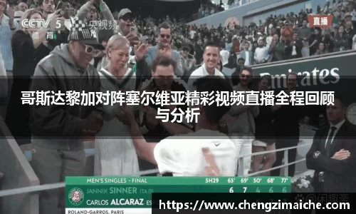 哥斯达黎加对阵塞尔维亚精彩视频直播全程回顾与分析