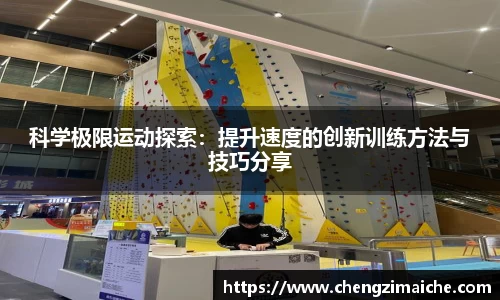 科学极限运动探索：提升速度的创新训练方法与技巧分享