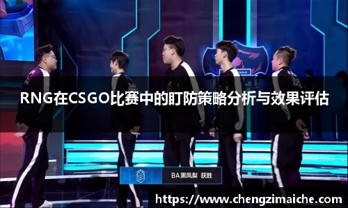 RNG在CSGO比赛中的盯防策略分析与效果评估