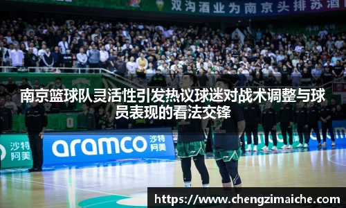 南京篮球队灵活性引发热议球迷对战术调整与球员表现的看法交锋